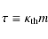 \begin{displaymath}\tau\equiv \kappa_{\rm th}m
\end{displaymath}