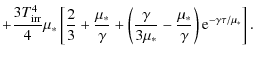 $\displaystyle +{3T_{\rm irr}^4\over 4}\mu_*\left[{2\over 3}+ {\mu_*\over \gamma...
...amma\over 3\mu_*}-{\mu_*\over\gamma}\right) {\rm e}^{-\gamma\tau/\mu_*}\right].$