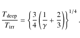 \begin{displaymath}{T_{\rm deep}\over T_{\rm irr}} = \left\{{3\over 4}\left({1\over\gamma}+{2\over 3}\right)\right\}^{1/4}.
\end{displaymath}