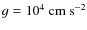 $g=10^4~\rm cm~s^{-2}$