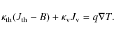 \begin{displaymath}\kappa_{\rm th}(J_{\rm th}-B)+\kappa_{\rm v}J_{\rm v}=q\nabla T.
\end{displaymath}