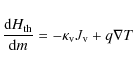 \begin{displaymath}{{\rm d}H_{\rm th}\over {\rm d}m}=-\kappa_{\rm v}J_{\rm v}+q\nabla T\end{displaymath}