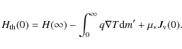 \begin{displaymath}H_{\rm th}(0)=H(\infty)-\int_0^\infty q\nabla T{\rm d}m' + \mu_* J_{\rm v}(0).
\end{displaymath}