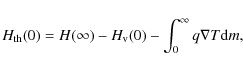 \begin{displaymath}H_{\rm th}(0)=H(\infty)-H_{\rm v}(0)-\int_0^\infty q\nabla T{\rm d}m,
\end{displaymath}