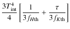 $\displaystyle {3T_{\rm int}^4\over 4}\left[{1\over 3f_{H{\rm th}}}+{\tau\over 3f_{K{\rm th}}}\right]$
