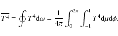 \begin{displaymath}\overline{T^4} \equiv \oint T^4 {\rm d}\omega ={1\over 4\pi}\int_0^{2\pi}\int_{-1}^1 T^4 {\rm d}\mu {\rm d} \phi.
\end{displaymath}