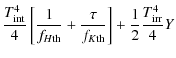 $\displaystyle {T_{\rm int}^4\over 4}\left[{1\over f_{H{\rm th}}}+{\tau\over f_{K{\rm th}}}\right]+{1\over 2}{T_{\rm irr}^4\over 4}Y$
