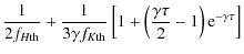 $\displaystyle {1\over 2f_{H{\rm th}}}+{1\over 3\gamma f_{K{\rm th}}}\left[1+\left({\gamma\tau\over 2}-1\right){\rm e}^{-\gamma\tau}\right]$