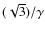 $(\sqrt{3})/\gamma$