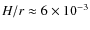 $H/r\approx 6\times 10^{-3}$