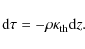 \begin{displaymath}{\rm d}\tau=-\rho \kappa_{\rm th}{\rm d}z.
\end{displaymath}
