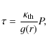 \begin{displaymath}\tau={\kappa_{\rm th}\over g(r)}P,
\end{displaymath}