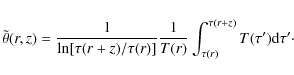 \begin{displaymath}\tilde\theta(r,z)={1\over \ln [\tau(r+z)/\tau(r)]}{1\over T(r)}\int_{\tau(r)}^{\tau(r+z)}T(\tau'){\rm d} \tau'\cdot
\end{displaymath}