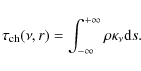 \begin{displaymath}\tau_{\rm ch}(\nu,r)=\int_{-\infty}^{+\infty} \rho \kappa_\nu {\rm d}s.
\end{displaymath}