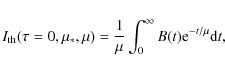\begin{displaymath}I_{\rm th}(\tau=0,\mu_*,\mu)={1\over \mu}\int_0^\infty B(t){\rm e}^{-t/\mu}{\rm d}t,
\end{displaymath}