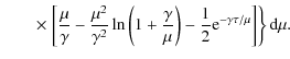 $\displaystyle \qquad\times\left.\left[{\mu\over\gamma} -{\mu^2\over\gamma^2}\ln...
...\over\mu}\right) -{1\over 2}{\rm e}^{-\gamma\tau/\mu}\right]\right\}{\rm d}\mu.$