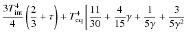 $\displaystyle {3T_{\rm int}^4\over 4}\left({2\over 3}+\tau\right)+T_{\rm eq}^4\left[{11\over 30}+{4\over 15}\gamma+{1\over 5\gamma}+{3\over 5\gamma^2}\right.$