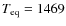 $T_{\rm eq}=1469$