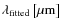$\lambda_{\rm {fitted}} \left[\mu\rm {m}\right]$