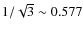 $1/\sqrt{3}\sim0.577$