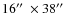 $16\hbox{$^{\prime\prime}$ }\times38\hbox{$^{\prime\prime}$ }$