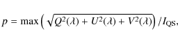 \begin{displaymath}p = {\rm max} \left(\sqrt{Q^2(\lambda)+U^2(\lambda)+V^2(\lambda)}\right) / I_{\rm QS},
\end{displaymath}