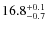 $16.8^{\rm +0.1}_{-0.7}$