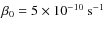 $\beta_0=5\times 10^{-10} ~\rm {s^{-1}}$