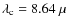 $\lambda_{\rm c} = 8.64~\mu$