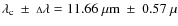 $\lambda_{\rm c}~ \pm ~{\scriptstyle \Delta} \lambda
= 11.66~\mu{\rm m} ~\pm~ 0.57~\mu$