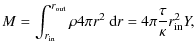 $\displaystyle M = \int_{r_{\rm in}}^{r_{\rm out}} \rho 4\pi r^2 ~{\rm d}r
= 4\pi\frac{\tau}{\kappa}r^2_{\rm in} Y,$