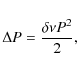 \begin{displaymath}\Delta P = \frac{\delta \nu P^2}{2},
\end{displaymath}