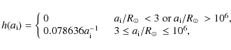 \begin{displaymath}h(a_{\rm i}) = \left\{\begin{array}{l l}
0 & \quad \mbox{$a_...
...m i}/\mbox{$R_{\odot}$ }\leq{10^6},$ }\\
\end{array} \right.
\end{displaymath}