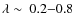 $\lambda\sim~0.2{-}0.8$