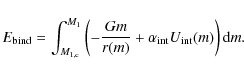 \begin{displaymath}E_{\rm bind}=\int_{M_{\rm 1,c}}^{M_{\rm 1}}\left(-\frac{G m}{r(m)} + \alpha_{\rm int}U_{\rm int}(m)\right){\rm d}m.
\end{displaymath}
