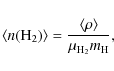 \begin{displaymath}
\langle n({\rm H_2}) \rangle=\frac{\langle \rho \rangle}{\mu_{{\rm H_2}}m_{\rm H}} ,
\end{displaymath}