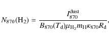 \begin{displaymath}
N_{870}({\rm H_2})=\frac{I_{870}^{\rm dust}}{B_{870}(T_{\rm d})\mu_{\rm H_2} m_{\rm H}\kappa_{870}R_{\rm d}} ,
\end{displaymath}