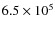 $6.5\times10^5$