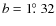 $b=1\hbox{$.\!\!^\circ$ }32$