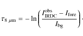 \begin{displaymath}
\tau_{\rm 8~\mu m}=-\ln \left(\frac{I_{\rm IRDC}^{\rm obs}-I_{\rm fore}}{I_{\rm bg}}\right) \cdot
\end{displaymath}