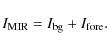 \begin{displaymath}
I_{\rm MIR}=I_{\rm bg}+I_{\rm fore} .
\end{displaymath}