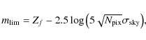\begin{displaymath}m_{{\rm lim}}=Z_{f}-2.5\log{\left(5\sqrt{N_{{\rm pix}}}\sigma_{{\rm sky}}\right)},
\end{displaymath}