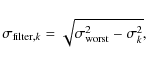 \begin{displaymath}\sigma_{{{\rm filter},k}}=\sqrt{\sigma_{{\rm worst}}^{2}-\sigma_{{k}}^{2}},
\end{displaymath}