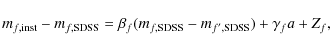 \begin{displaymath}
m_{{f,{\rm inst}}}-m_{{f,\rm SDSS}}=
\beta_{{f}}(m_{{f,\rm SDSS}}-m_{{f',\rm SDSS}})+
\gamma_{{f}}a+Z_{{f}} ,
\end{displaymath}