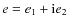 $e=e_{1}+{\rm i}e_{2}$