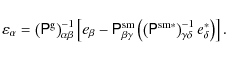\begin{displaymath}
\varepsilon_{\alpha}=\left(\tens{P}^{{\rm g}}\right)^{-1}_{...
...*}}\right)^{-1}_{\gamma\delta}
e^{*}_{\delta}\right)\right].
\end{displaymath}