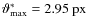 $\vartheta^{*}_{{\rm max}}=2.95~\mbox{px}$