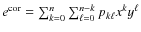 $e^{{\rm cor}}=\sum_{k=0}^{n}{\sum_{\ell=0}^{n-k}{p_{k\ell}x^{k}y^{\ell}}}$