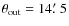 $\theta_{{\rm out}}=14\hbox{$.\mkern-4mu^\prime$ }5$