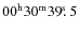 $00^{{\rm h}}30^{{\rm m}}39\hbox{$.\!\!^{\rm s}$ }5$